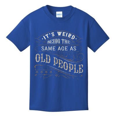 Its Weird Being The Same Age As Old People Sarcastic Kids T-Shirt