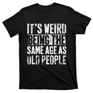 It's Weird Being The Same Age As Old People Funny Retro T-Shirt