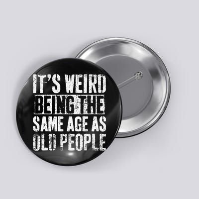 It's Weird Being The Same Age As Old People Funny Retro Button