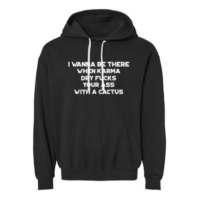 I Wanna Be There When Karma Dry Fucks Your Ass With A Cactus Garment-Dyed Fleece Hoodie