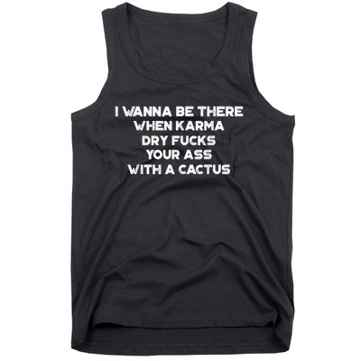 I Wanna Be There When Karma Dry Fucks Your Ass With A Cactus Tank Top