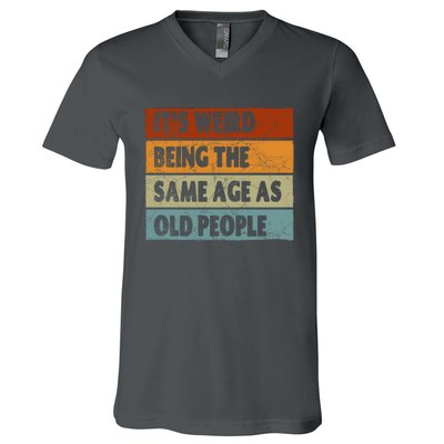 ItS Weird Being The Same Age As Old People V-Neck T-Shirt