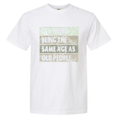 ItS Weird Being The Same Age As Old People Garment-Dyed Heavyweight T-Shirt