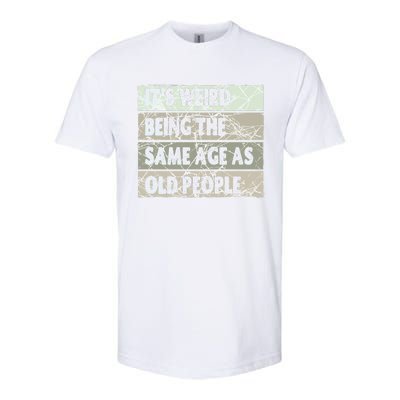 ItS Weird Being The Same Age As Old People Softstyle® CVC T-Shirt