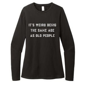 It's Weird Being The Same Age As Old People Womens CVC Long Sleeve Shirt