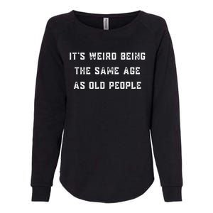 It's Weird Being The Same Age As Old People Womens California Wash Sweatshirt