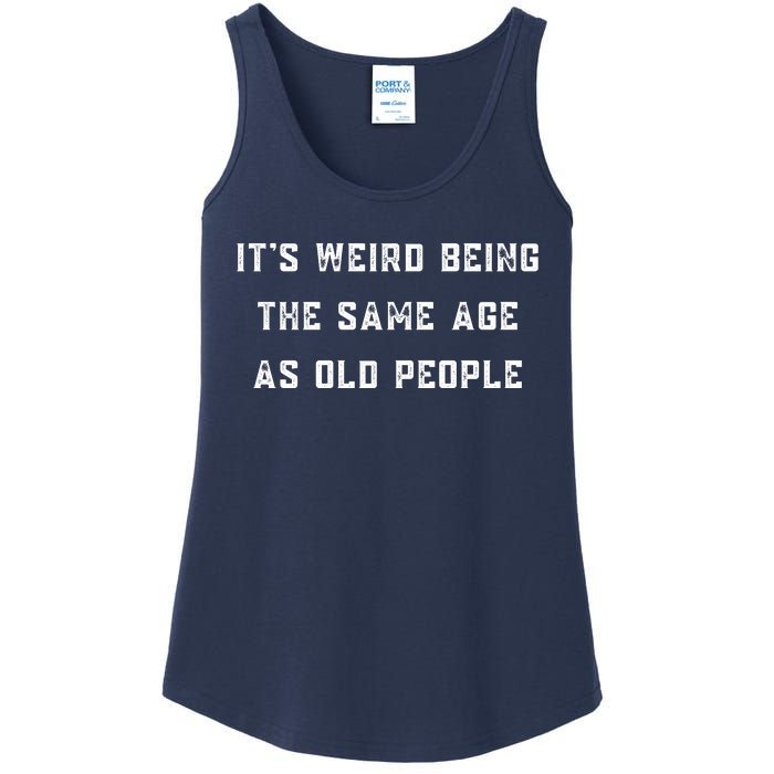 It's Weird Being The Same Age As Old People Ladies Essential Tank