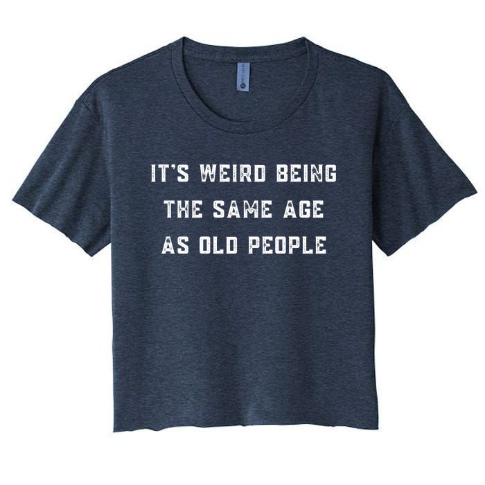 It's Weird Being The Same Age As Old People Women's Crop Top Tee