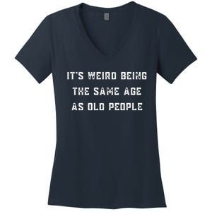 It's Weird Being The Same Age As Old People Women's V-Neck T-Shirt