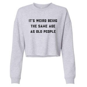 It's Weird Being The Same Age As Old People Cropped Pullover Crew