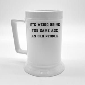 It's Weird Being The Same Age As Old People Beer Stein