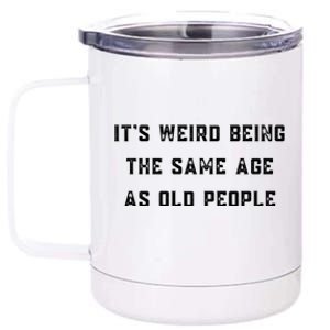 It's Weird Being The Same Age As Old People 12 oz Stainless Steel Tumbler Cup