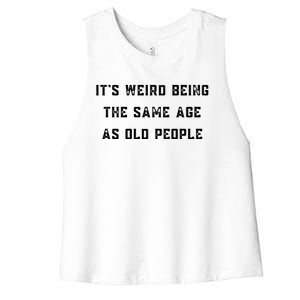 It's Weird Being The Same Age As Old People Women's Racerback Cropped Tank