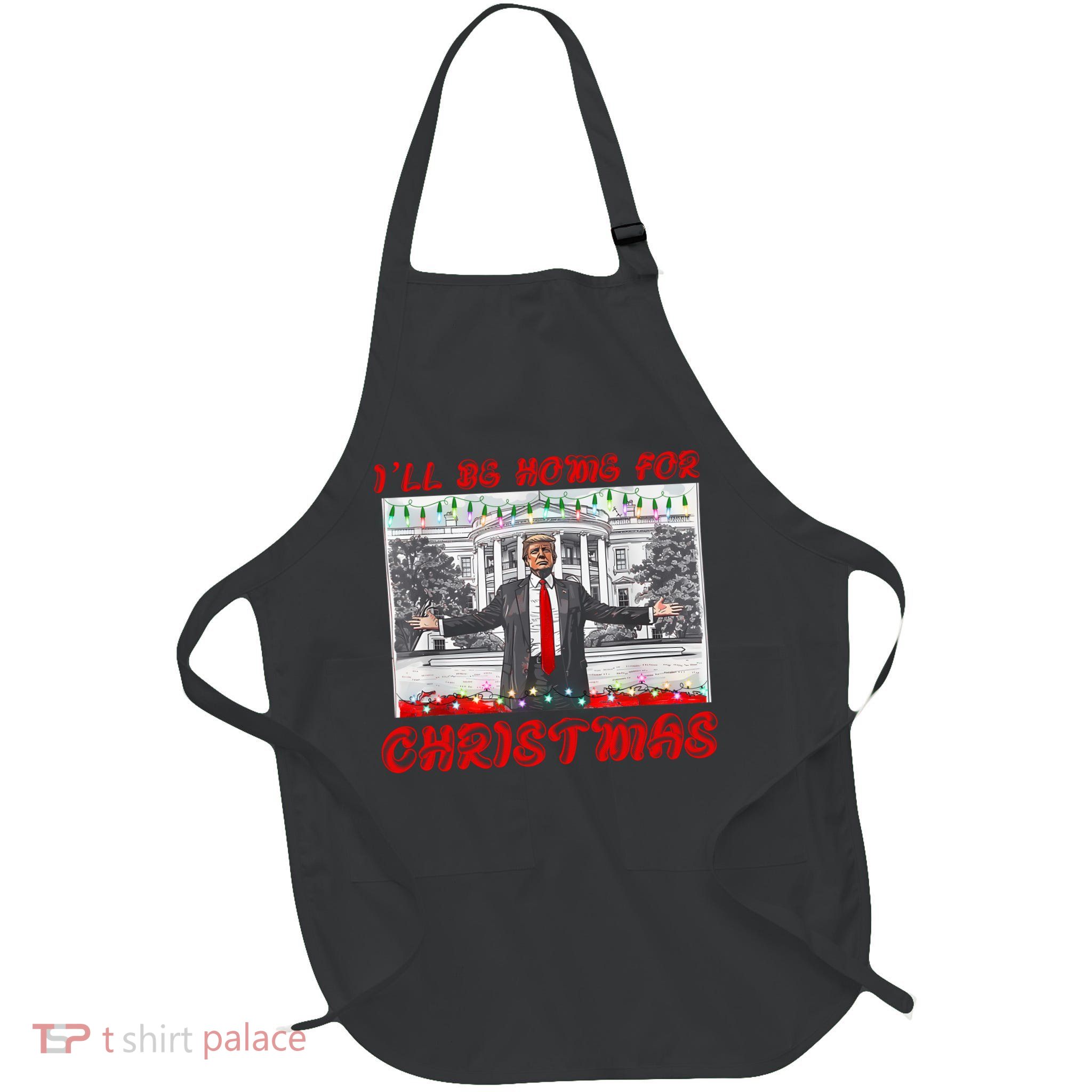 I Will Be Home For Christmas Donald Trump 47th President Of The United States Full-Length Apron With Pockets