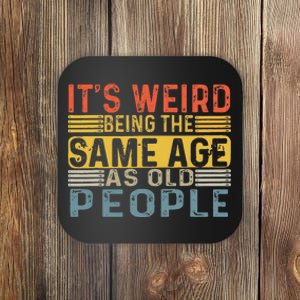 It's Weird Being The Same Age As Old People Retro Sarcastic Coaster