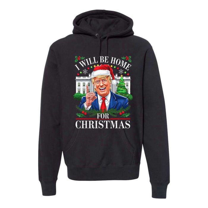 I Will Be Home For Christmas Trump 2024 White House Holiday Premium Hoodie