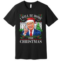 I Will Be Home For Christmas Trump 2024 White House Holiday Premium T-Shirt