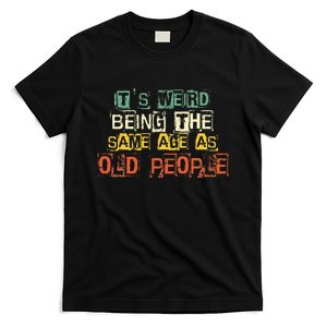 It's Weird Being The Same Age As Old People Retro Sarcastic T-Shirt