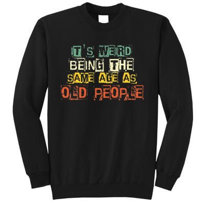 It's Weird Being The Same Age As Old People Retro Sarcastic Tall Sweatshirt