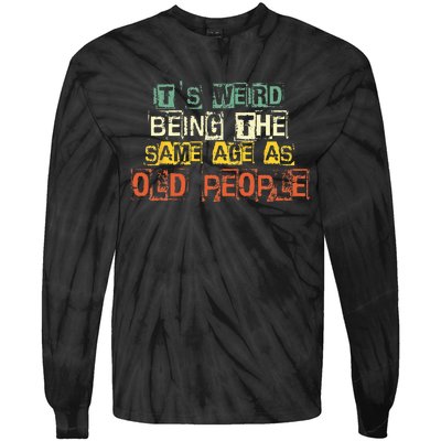 It's Weird Being The Same Age As Old People Retro Sarcastic Tie-Dye Long Sleeve Shirt