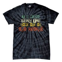 It's Weird Being The Same Age As Old People Retro Sarcastic Tie-Dye T-Shirt