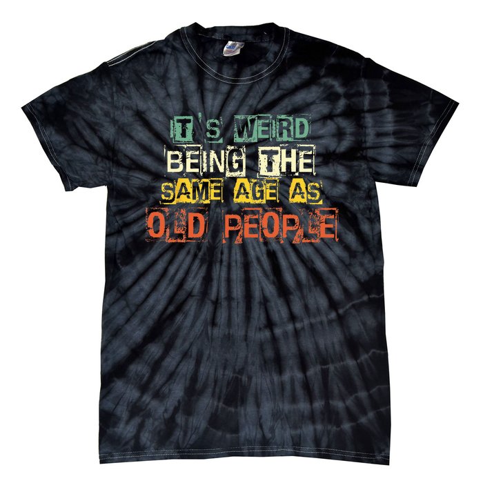 It's Weird Being The Same Age As Old People Retro Sarcastic Tie-Dye T-Shirt