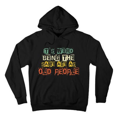 It's Weird Being The Same Age As Old People Retro Sarcastic Tall Hoodie