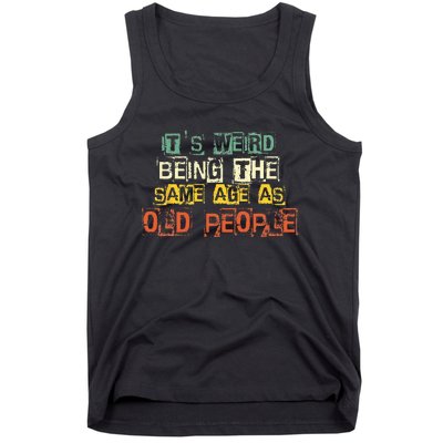 It's Weird Being The Same Age As Old People Retro Sarcastic Tank Top