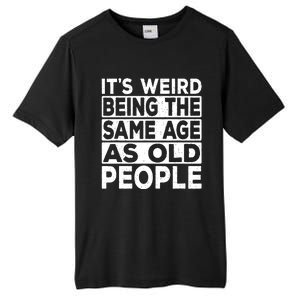 ItS Weird Being The Same Age As Old People Tall Fusion ChromaSoft Performance T-Shirt