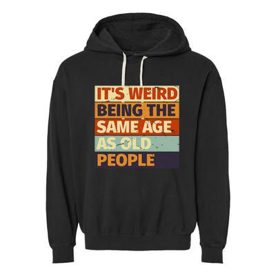 Its Weird Being The Same Age As Old People Retro Sarcastic Garment-Dyed Fleece Hoodie