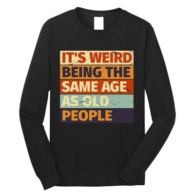 Its Weird Being The Same Age As Old People Retro Sarcastic Long Sleeve Shirt