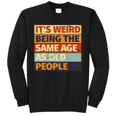 Its Weird Being The Same Age As Old People Retro Sarcastic Sweatshirt