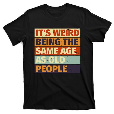 Its Weird Being The Same Age As Old People Retro Sarcastic T-Shirt