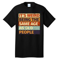 Its Weird Being The Same Age As Old People Retro Sarcastic Tall T-Shirt