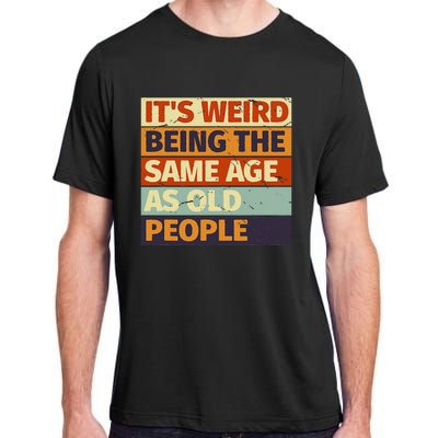 Its Weird Being The Same Age As Old People Retro Sarcastic Adult ChromaSoft Performance T-Shirt