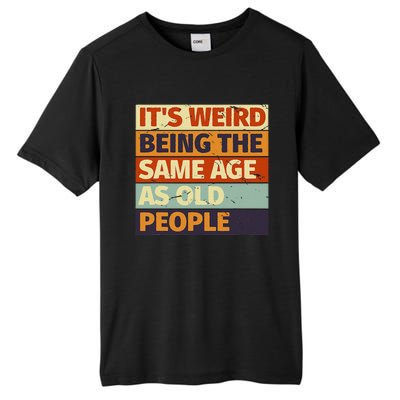 Its Weird Being The Same Age As Old People Retro Sarcastic Tall Fusion ChromaSoft Performance T-Shirt