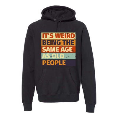 Its Weird Being The Same Age As Old People Retro Sarcastic Premium Hoodie