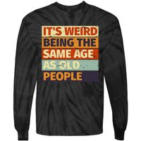 Its Weird Being The Same Age As Old People Retro Sarcastic Tie-Dye Long Sleeve Shirt