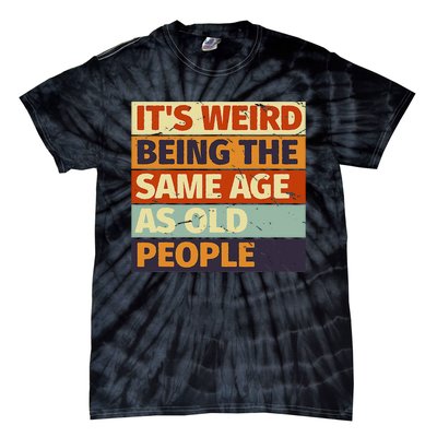 Its Weird Being The Same Age As Old People Retro Sarcastic Tie-Dye T-Shirt