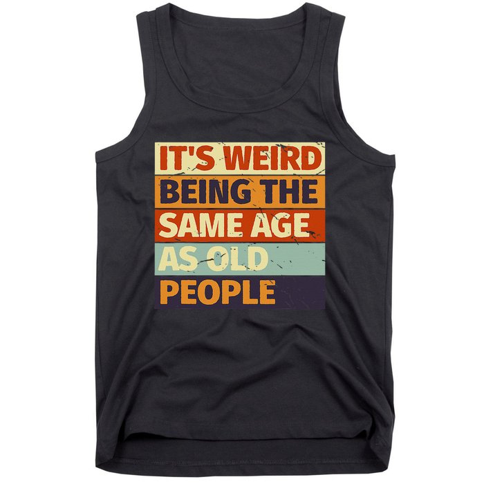 Its Weird Being The Same Age As Old People Retro Sarcastic Tank Top