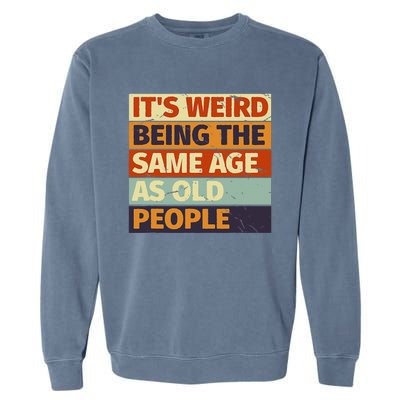 Its Weird Being The Same Age As Old People Retro Sarcastic Garment-Dyed Sweatshirt