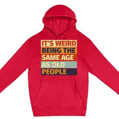 Its Weird Being The Same Age As Old People Retro Sarcastic Premium Pullover Hoodie