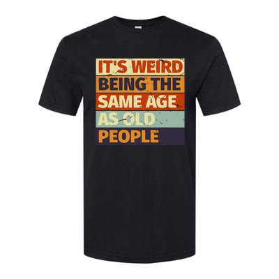 Its Weird Being The Same Age As Old People Retro Sarcastic Softstyle CVC T-Shirt