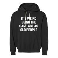 It's Weird Being The Same Age As Old People Garment-Dyed Fleece Hoodie