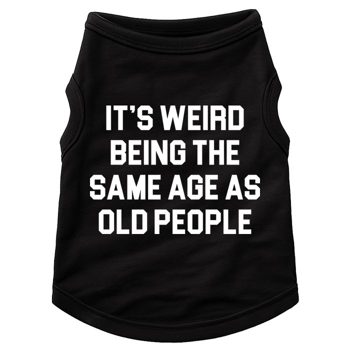 It's Weird Being The Same Age As Old People Doggie Tank