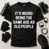 It's Weird Being The Same Age As Old People Performance Shirt