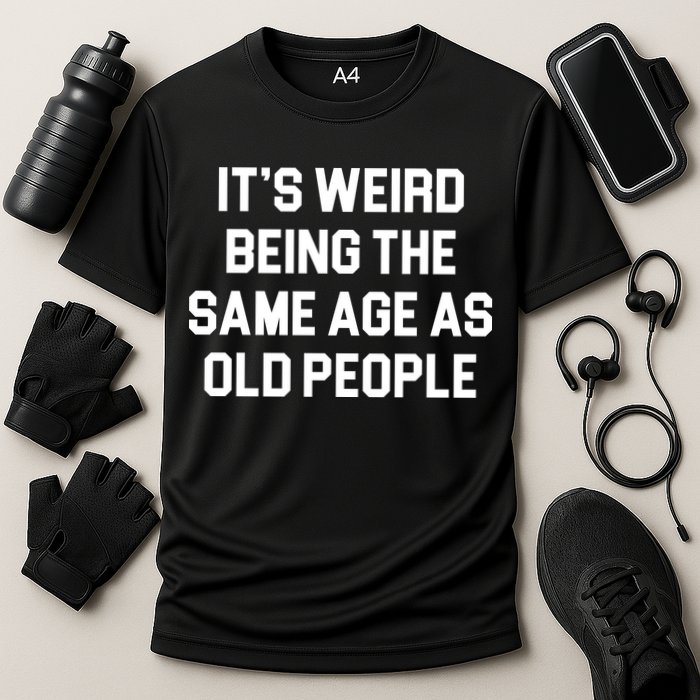 It's Weird Being The Same Age As Old People Performance Shirt