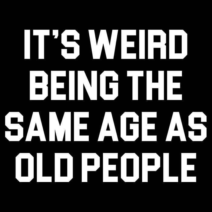 It's Weird Being The Same Age As Old People Sweatshirt
