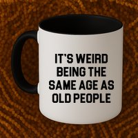 It's Weird Being The Same Age As Old People Mug