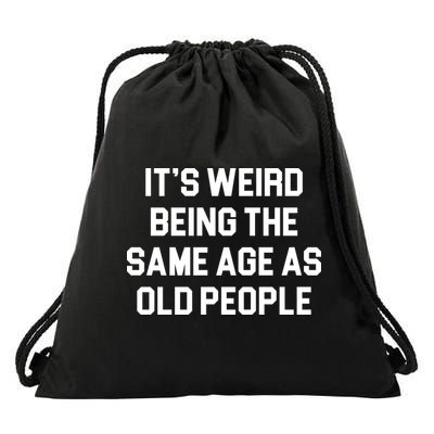 It's Weird Being The Same Age As Old People Drawstring Bag